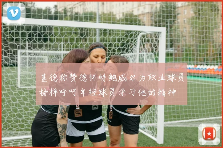 基德称赞德怀特鲍威尔为职业球员榜样呼吁年轻球员学习他的精神