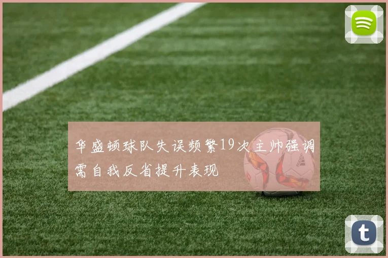 华盛顿球队失误频繁19次主帅强调需自我反省提升表现