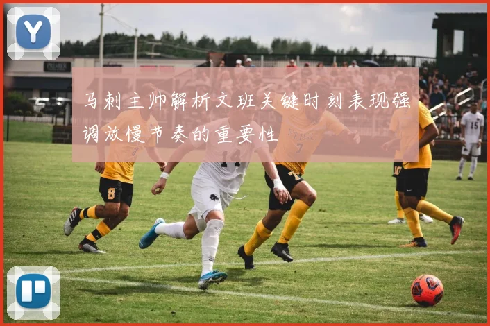 马刺主帅解析文班关键时刻表现强调放慢节奏的重要性