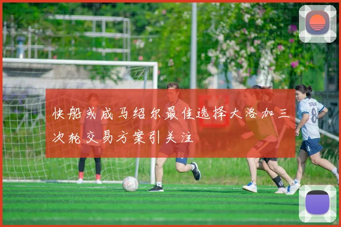 快船或成马绍尔最佳选择大洛加三次轮交易方案引关注
