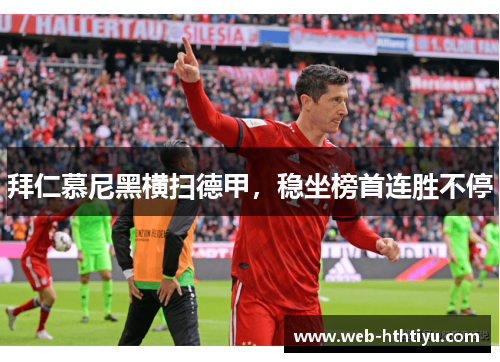 拜仁慕尼黑横扫德甲，稳坐榜首连胜不停