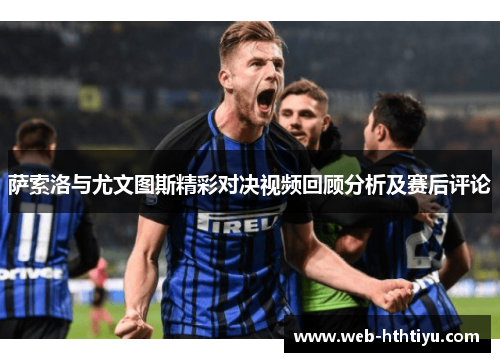 萨索洛与尤文图斯精彩对决视频回顾分析及赛后评论